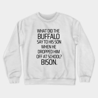 What Did The Buffalo Say To His Son Crewneck Sweatshirt